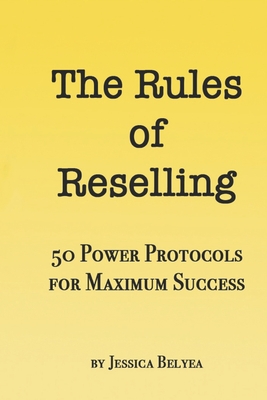 The Rules of Reselling: 50 Power Protocols for Maximum Success - Jessica Belyea