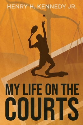 My Life on the Courts - Henry H. Kennedy