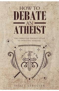 Coperta cărții 'How To Debate An Atheist - Scott Strozier'
