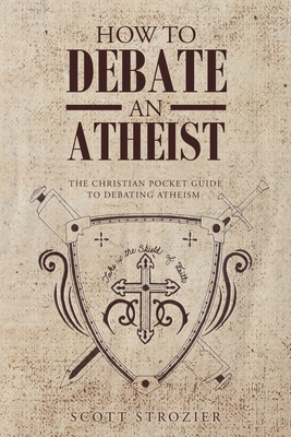 Coperta cărții 'How To Debate An Atheist - Scott Strozier'
