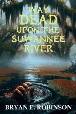Way DEAD Upon the Suwannee River: An Einstein Brad Pope Mystery - Bryan E. Robinson