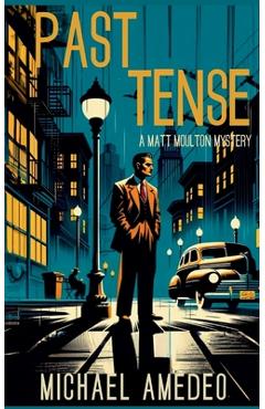 Past Tense: A Matt Moulton Mystery - Michael Amedeo