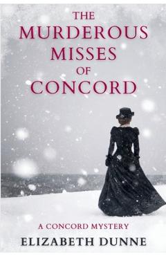 Poza produsului The Murderous Misses of Concord: A Concord Mystery - Elizabeth Dunne
