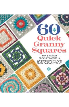 60 Quick Granny Squares: Mix & Match Crochet Motifs in 220 Superwash(r) Sport from Cascade Yarns(r) - Sixth&spring Books