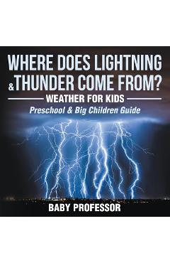 Coperta cărții 'Where Does Lightning & Thunder Come from? Weather for Kids (Preschool & Big Children Guide) - Baby Professor'