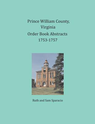Coperta cărții 'Prince William County, Virginia Order Book Abstracts 1753-1757 - Ruth Sparacio'