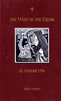 The Way of the Cross in Woodcuts - Kreg Yingst
