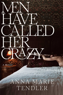 Men Have Called Her Crazy: A Memoir - Anna Marie Tendler