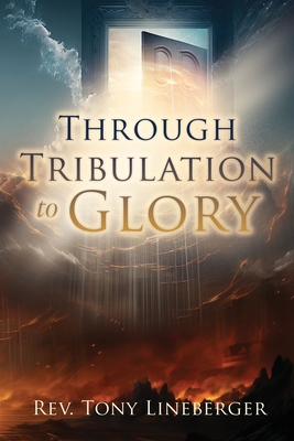 Through Tribulation to Glory - Tony Lineberger