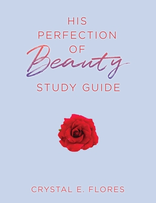 His Perfection of Beauty Study Guide - Crystal E. Flores