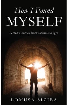 Poza produsului How l found myself: A man's journey from darkness to light - Lomusa Siziba