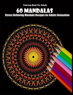 Coloring Book For Adults: 60 Mandalas: Stress Relieving Mandala Designs for Adults Relaxation - Manadala Desing