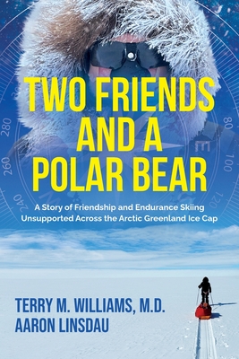 Two Friends and a Polar Bear: A Story of Friendship and Endurance Skiing Unsupported Across the Arctic Greenland Ice Cap - Terry M. Williams