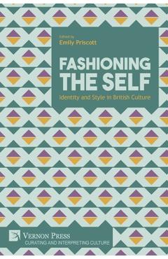 Coperta cărții 'Fashioning the Self: Identity and Style in British Culture - Emily Priscott'