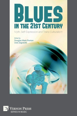 Blues in the 21st Century: Myth, Self-Expression and Trans-Culturalism - Douglas Mark Ponton