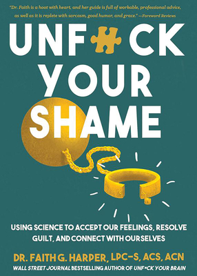 Unfuck Your Shame: Using Science to Accept Our Feelings, Resolve Guilt, and Connect with Ourselves - Faith G. Harper