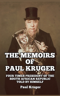 The Memoirs of Paul Kruger: Four Times President of the South African Republic: Told by Himself - Paul Kruger