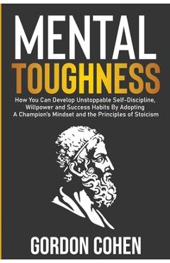Coperta cărții 'Mental Toughness: How You Can Develop Unstoppable Self-Discipline, Willpower and Success Habits By Adopting A'