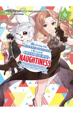 Coperta cărții 'I'm Giving the Disgraced Noble Lady I Rescued a Crash Course in Naughtiness 6 - Fukada Sametarou'