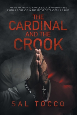 Coperta cărții 'The Cardinal and the Crook: An Inspirational Family Saga of Unshakable Faith & Courage in the Midst of Tragedy & Crime'