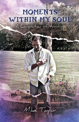Moments Within My Soul: A Compilation of Writings - Mike Taylor