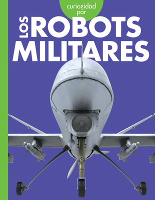 Curiosidad Por Los Robots Militares - Lela Nargi