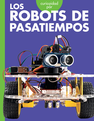 Curiosidad Por Los Robots de Pasatiempos - Lela Nargi