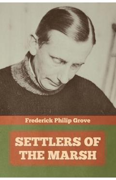 Settlers of the Marsh - Frederick Philip Grove