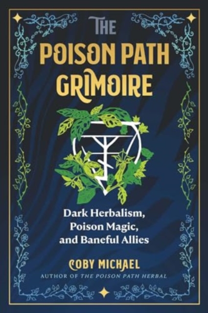 The Poison Path Grimoire: Dark Herbalism, Poison Magic, and Baneful Allies - Coby Michael