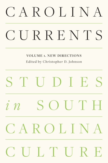 Carolina Currents, Studies in South Carolina Culture: Volume 1. New Directions - Christopher D. Johnson