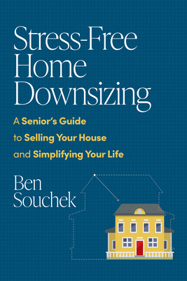 Stress-Free Home Downsizing: A Senior's Guide to Selling Your House and Simplifying Your Life - Ben Souchek