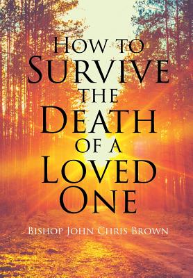 Coperta cărții 'How To Survive The Death Of A Loved One - Bishop John Chris Brown'