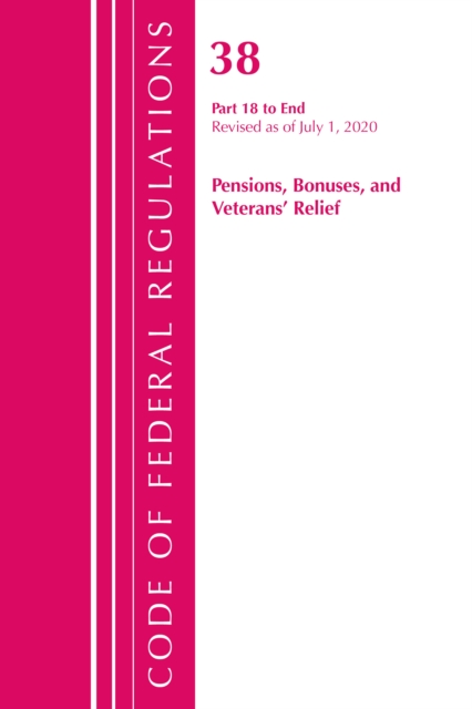 Code of Federal Regulations, Title 38 Pensions, Bonuses and Veterans' Relief 18-End, Revised as of July 1, 2020 - Office Of The Federal Register (u S )