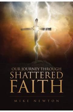 Coperta cărții 'Our Journey Through Shattered Faith - Mike Newton'