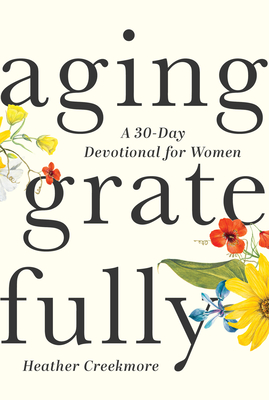 Aging Gratefully: A 30-Day Devotional for Women - Heather Creekmore