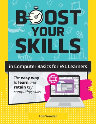 Boost Your Skills In Computer Basics for ESL Learners: (+ Online Simulations & Resources) - Lois Wooden