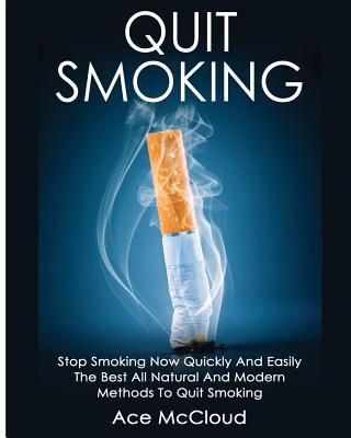 Coperta cărții 'Quit Smoking: Stop Smoking Now Quickly And Easily: The Best All Natural And Modern Methods To Quit Smoking - Ace Mccloud'