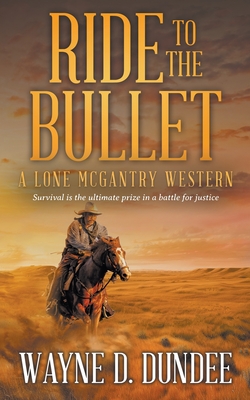 Ride to the Bullet: A Lone McGantry Western - Wayne D. Dundee