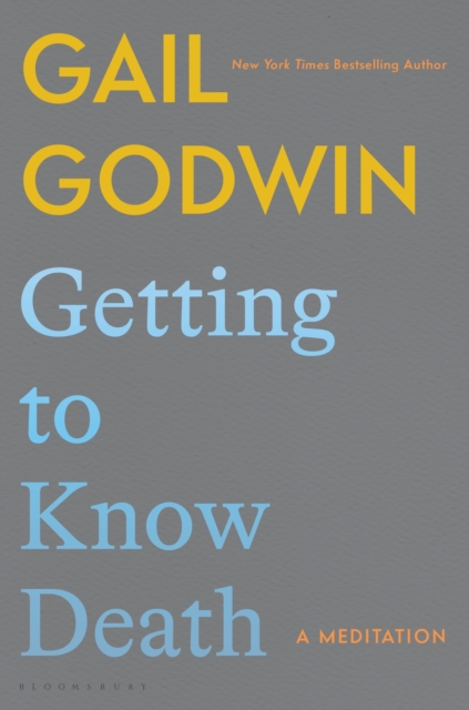 Getting to Know Death: A Meditation - Gail Godwin