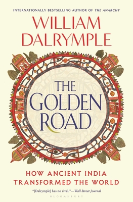 The Golden Road: How Ancient India Transformed the World - William Dalrymple
