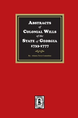 Coperta cărții 'Abstracts of Colonial Wills of the State of Georgia, 1733-1777 - Atlanta Town Committe'