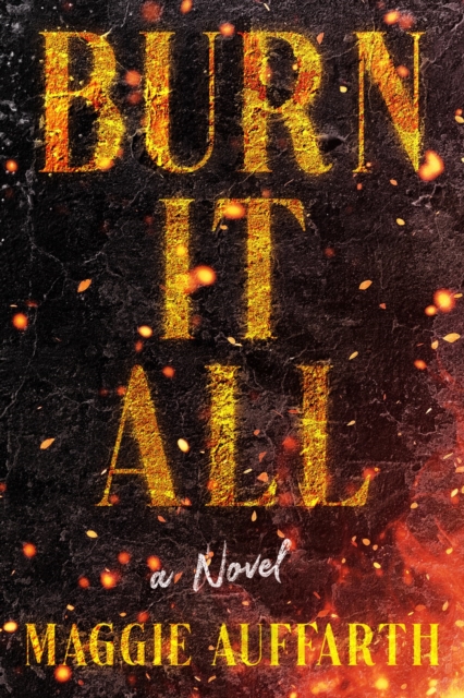 Burn It All - Maggie Auffarth