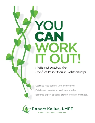 YOU CAN WORK IT OUT! Skills and Wisdom for Conflict Resolution in Relationships - Robert Kallus