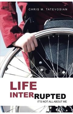 Poza produsului Life Interrupted: It's Not All About Me - Chris M. Tatevosian
