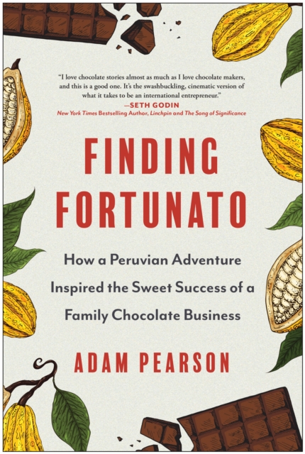 Finding Fortunato: How a Peruvian Adventure Inspired the Sweet Success of a Family Chocolate Business - Adam Pearson