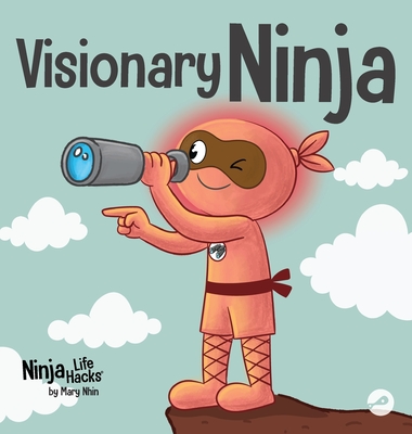 Visionary Ninja: A Children's Book About Seeing What Others Can't - Mary Nhin