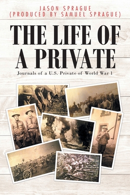 The Life of a Private: Journals of a U.S. Private of World War 1 - Jason Sp (produced Samuel Sprague)