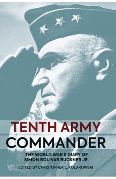 Coperta cărții 'Tenth Army Commander: The World War II Diary of Simon Bolivar Buckner Jr. - Christopher L. Kolakowski'