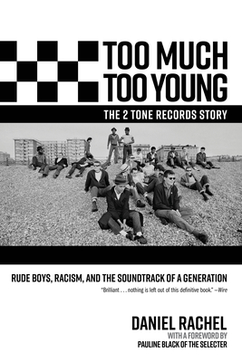 Too Much Too Young, the 2 Tone Records Story: Rude Boys, Racism, and the Soundtrack of a Generation - Daniel Rachel