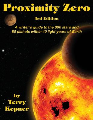 Proximity Zero, 3rd Edition: A writer's guide to the 800 stars and 80 planets within 40 light-years of Earth - Terry Lee Kepner